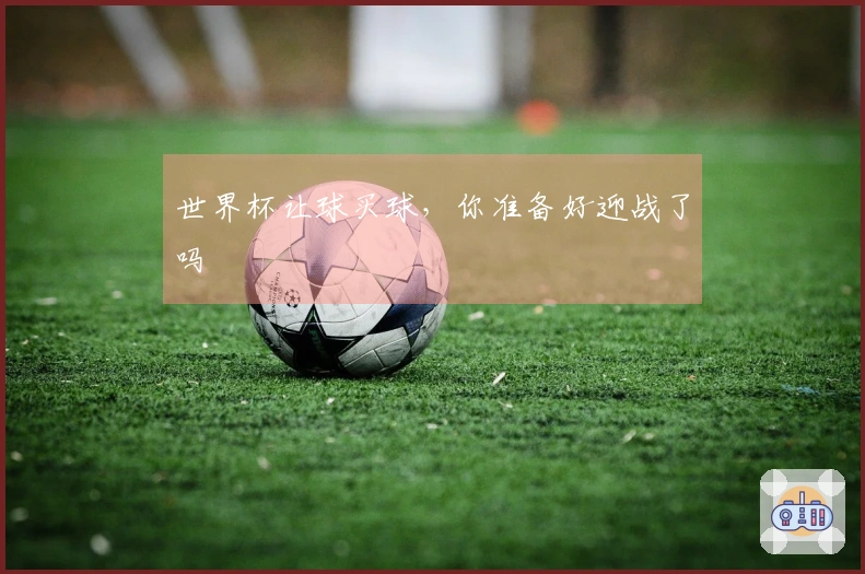 世界杯让球买球，你准备好迎战了吗