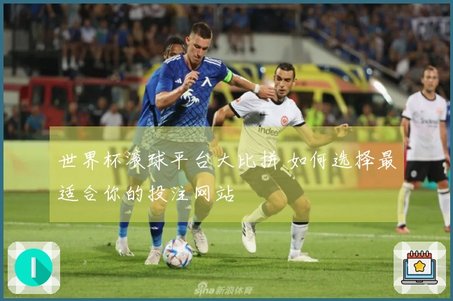 世界杯滚球平台大比拼 如何选择最适合你的投注网站